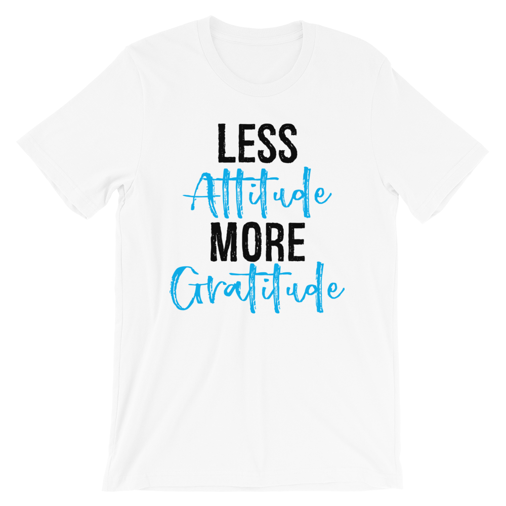 Short-Sleeve Unisex T-Shirt (Less Attitude, More Gratitude)