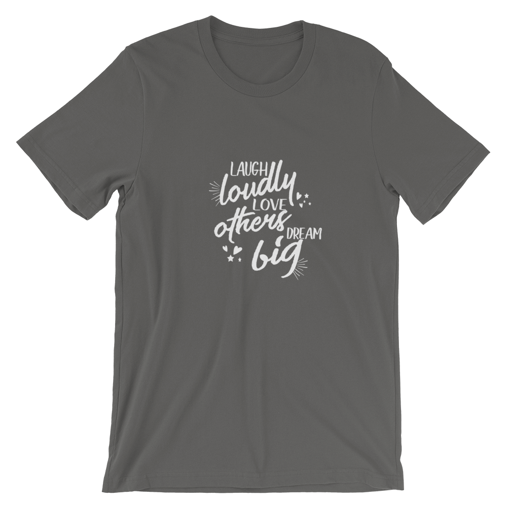 Short-Sleeve Unisex T-Shirt (Laugh Loudly, Love Others, Dream Big)