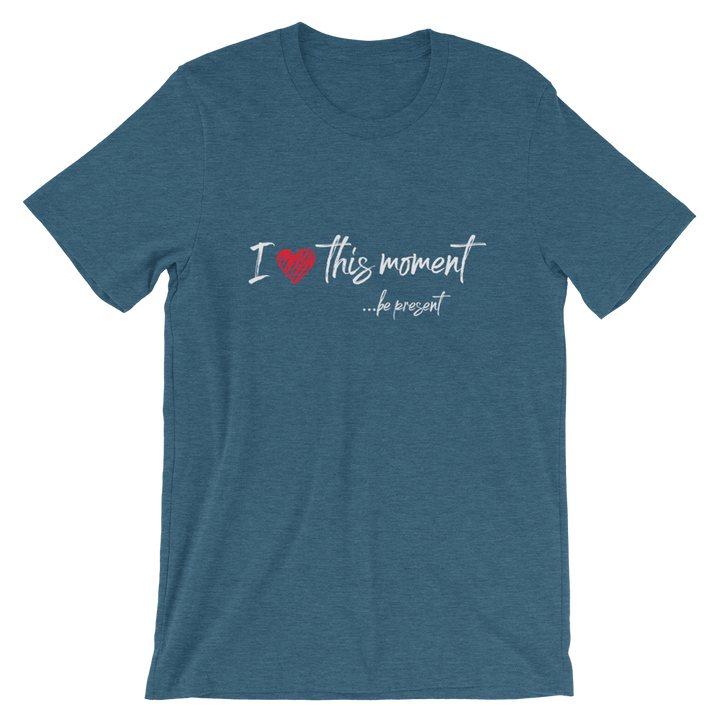 Short-Sleeve Unisex T-Shirt (I Love this Moment...be present)