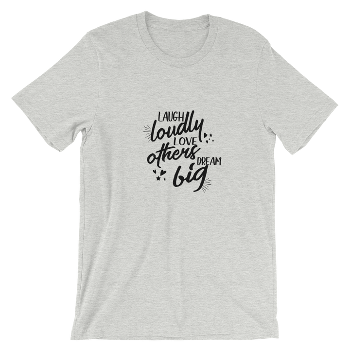 Short-Sleeve Unisex T-Shirt (Laugh Loudly, Love Others, Dream Big)