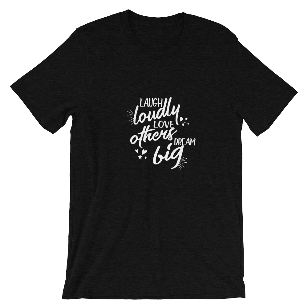 Short-Sleeve Unisex T-Shirt (Laugh Loudly, Love Others, Dream Big)