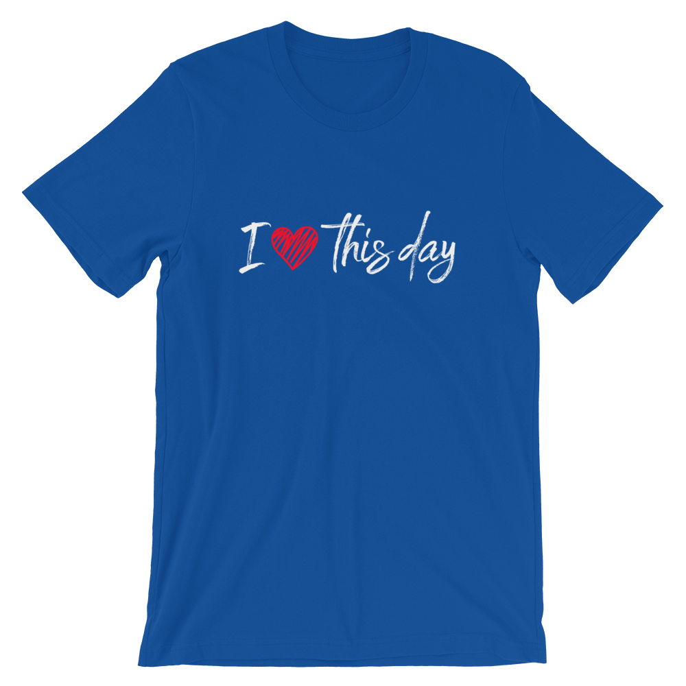 Short-Sleeve Unisex T-Shirt (I love this day)