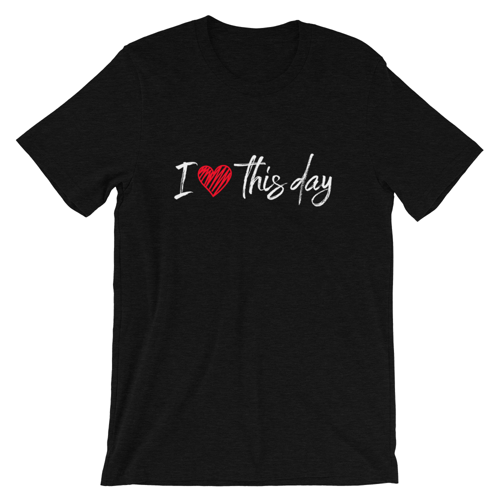 Short-Sleeve Unisex T-Shirt (I love this day)