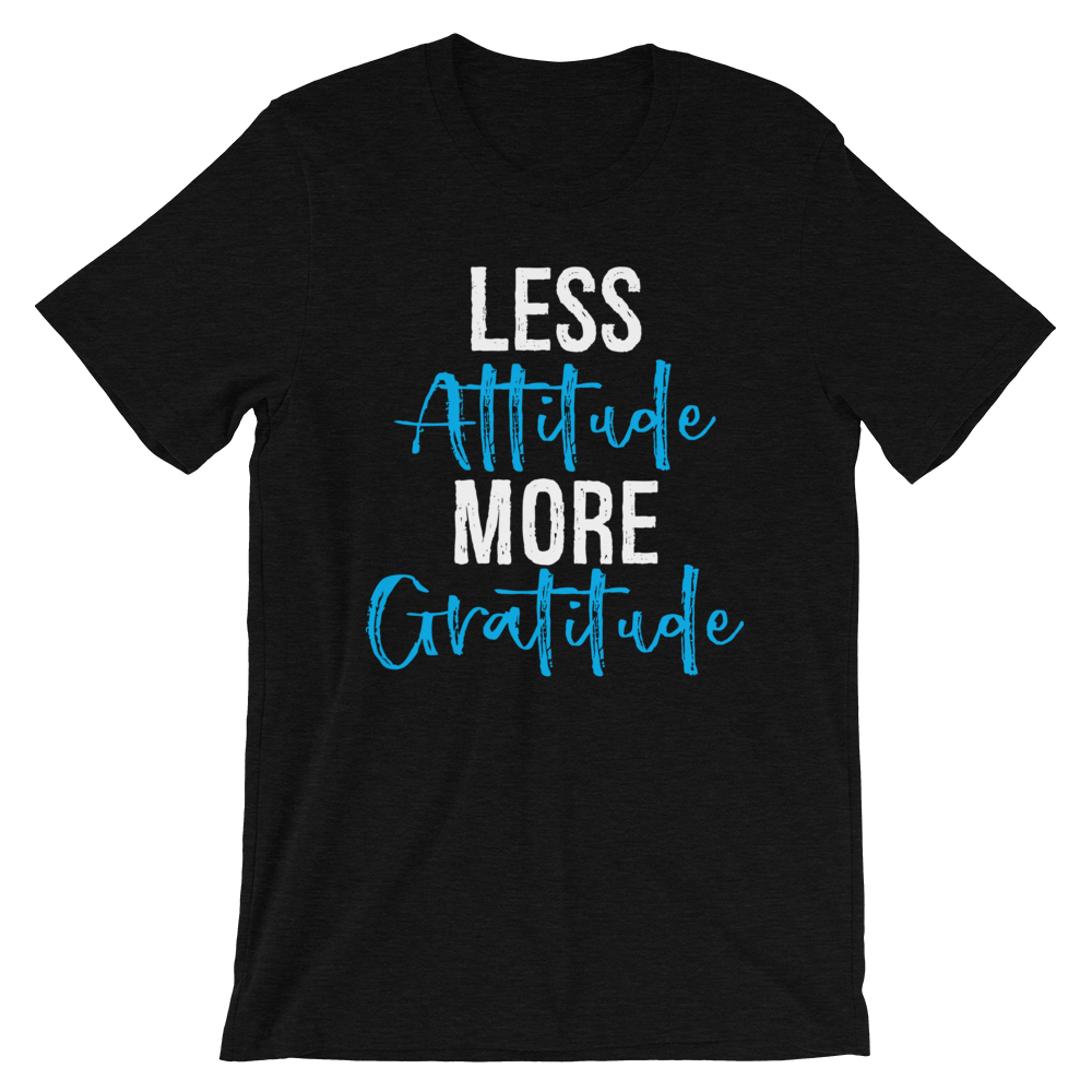 Short-Sleeve Unisex T-Shirt (Less Attitude, More Gratitude)